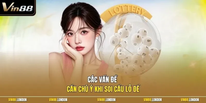 Các vấn đề cần chú ý khi soi cầu lô đề