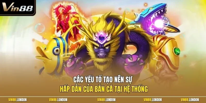 Các yếu tố tạo nên sự hấp dẫn của bắn cá tại hệ thống