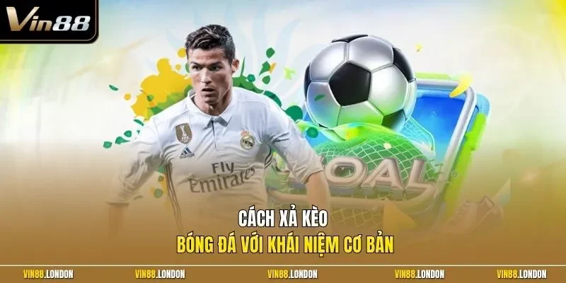Cách xả kèo bóng đá với khái niệm cơ bản