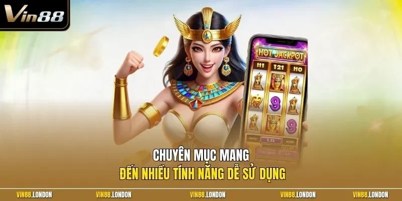 Chuyên mục mang đến nhiều tính năng dễ sử dụng