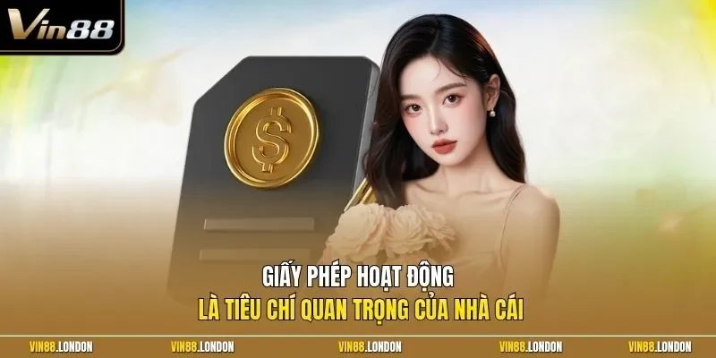 Giấy phép hoạt động là tiêu chí quan trọng của nhà cái