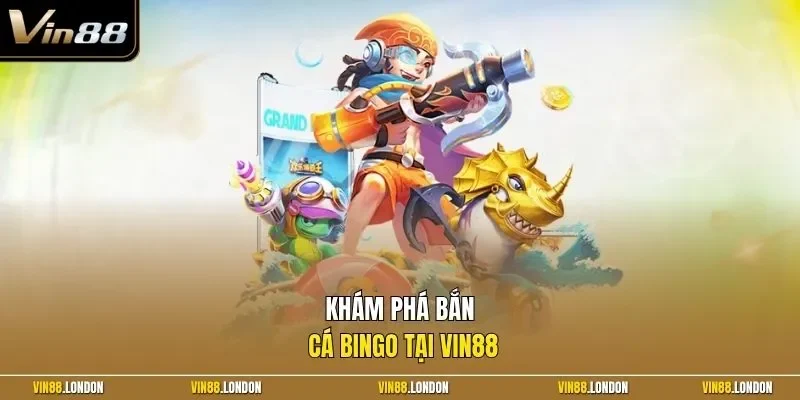Khám phá bắn cá Bingo tại Vin88