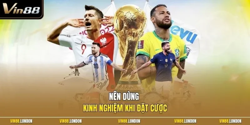 Nên dùng kinh nghiệm khi đặt cược