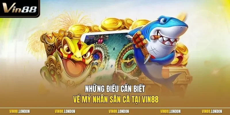 Những điều cần biết về mỹ nhân săn cá tại Vin88