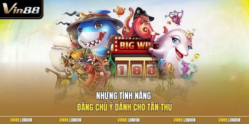Những tính năng đáng chú ý dành cho tân thủ 