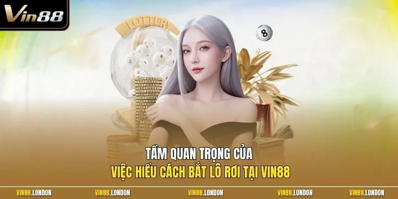 Tầm quan trọng của việc hiểu cách bắt lô rơi tại Vin88