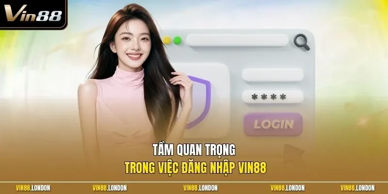 Tầm quan trọng trong việc đăng nhập Vin88