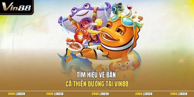 Tìm hiểu về bắn cá thiên đường tại Vin88