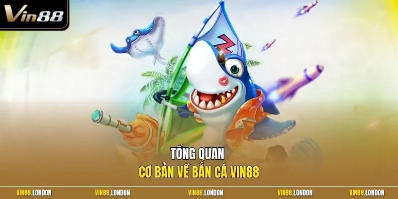 Tổng quan cơ bản về bắn cá Vin88 
