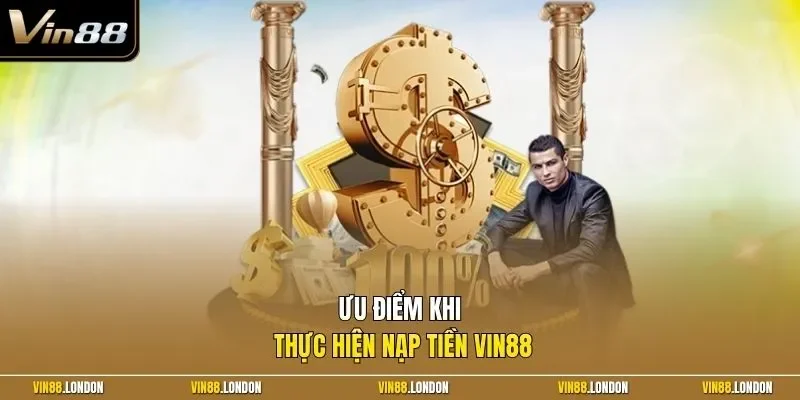 Ưu điểm khi thực hiện nạp tiền Vin88 
