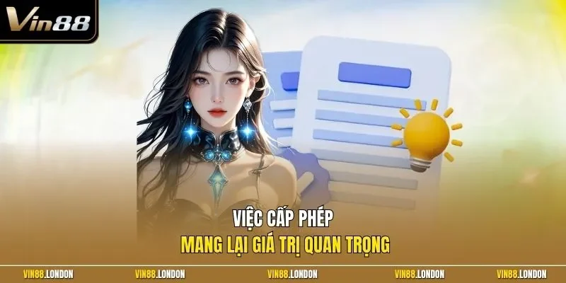 Việc cấp phép mang lại giá trị quan trọng